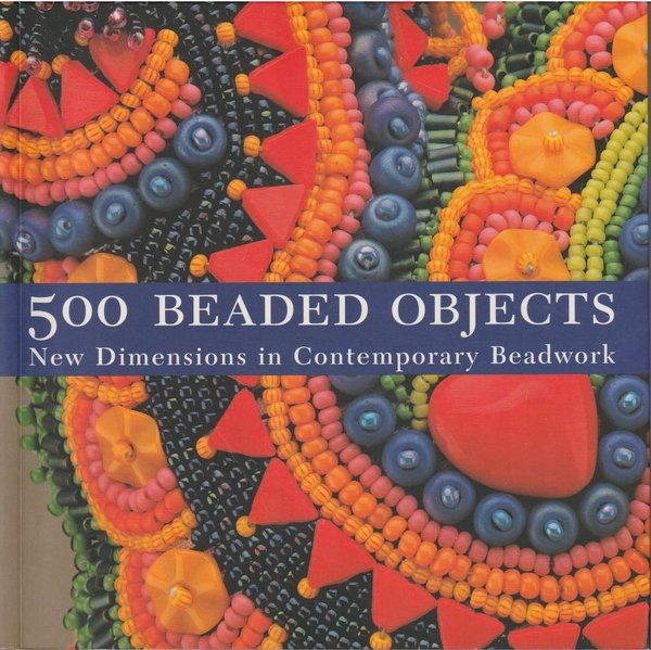 Carol Wilcox Wells: 500 Beaded Objects - New Dimensions in Contemporary Beadwork K3+ (Käyt)